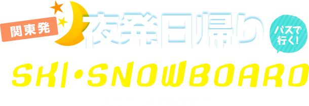 関東発 夜発日帰り バスで行く! SKY・SNOWBOARD スキー・スノボツアー