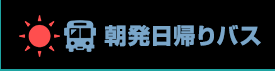 朝発日帰りバス