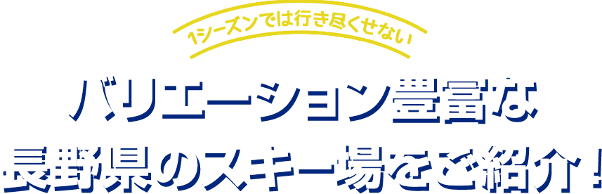 1シーズンでは行き尽くせない バリエーション豊富な長野県のスキー場をご紹介！