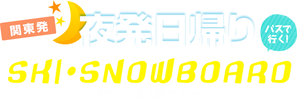 関東発 夜発日帰り バスで行く! SKY・SNOWBOARD スキー・スノボツアー