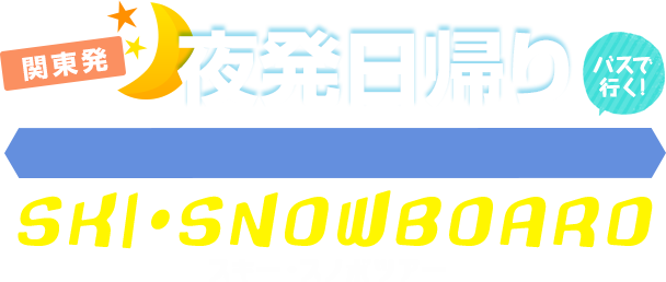 関東発 夜発日帰り バスで行く! SKY・SNOWBOARD スキー・スノボツアー
