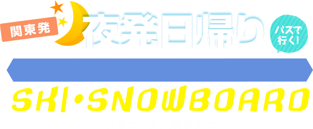 関東発 夜発日帰り バスで行く! SKY・SNOWBOARD スキー・スノボツアー