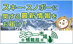 【ピックアップ】スキー市場情報局（関東発）