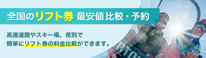 全国のリフト券 最安値比較・予約 高速道路やスキー場、県別で簡単にリフト券の料金比較ができます。