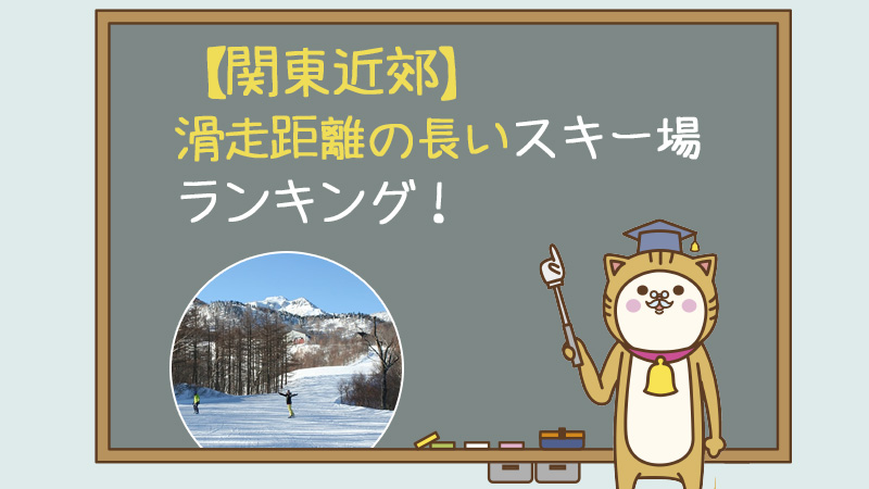 【関東近郊】滑走距離の長いスキー場ランキング！